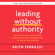 Keith Ferrazzi & Noel Weyrich - Leading Without Authority: How the New Power of Co-Elevation Can Break Down Silos, Transform Teams, and Reinvent Collaboration (Unabridged)