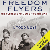 Freedom Flyers: The Tuskegee Airmen of World War II (Unabridged) - J. Todd Moye