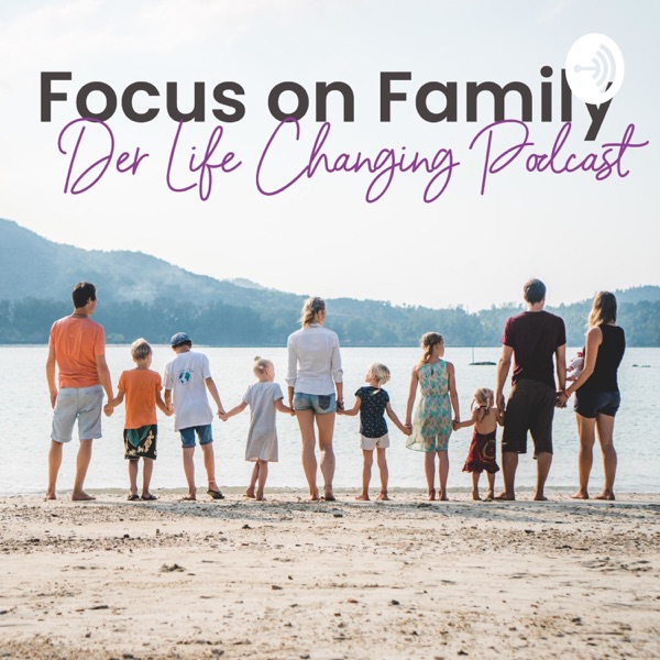 Focus on Family - Der Life Changing Podcast