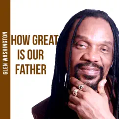 How Great is Our Father - Single by Glen Washington album reviews, ratings, credits