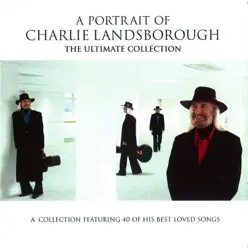 A Portrait of Charlie Landsborough: The Ultimate Collection - Charlie Landsborough