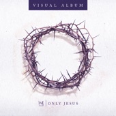 Only Jesus Visual Album artwork