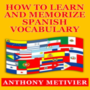 How to Learn and Memorize Spanish Vocabulary (Unabridged)