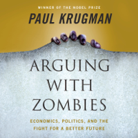 Paul Krugman - Arguing with Zombies: Economics, Politics, and the Fight for a Better Future (Unabridged) artwork