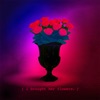 i brought her flowers. - Single