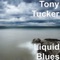 Liquid Blues - Tony Tucker lyrics
