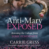 The Anti-Mary Exposed: Rescuing the Culture From Toxic Femininity - Carrie Gress