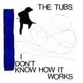 The Tubs - I Don't Know How It Works