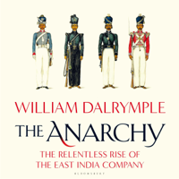 William Dalrymple - The Anarchy: The Relentless Rise of the East India Company (Unabridged) artwork