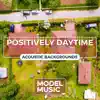 Positively Daytime: Acoustic Backgrounds album lyrics, reviews, download