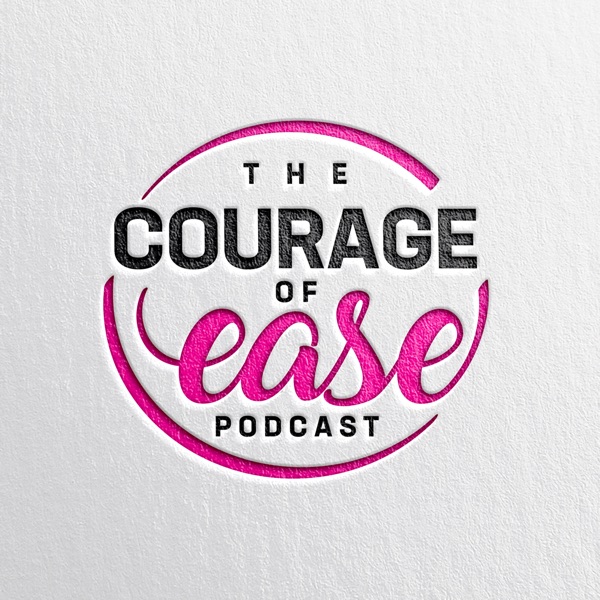 The Courage of Ease Podcast