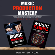 Music Production Mastery:: All You Need to Know About Producing Music, Songwriting, Music Theory and Creativity (Two Book Bundle) (Unabridged)