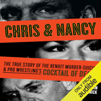 Irvin Muchnick - Chris & Nancy: The True Story of the Benoit Murder-Suicide and Pro Wrestling's Cocktail of Death (Unabridged) artwork