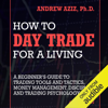How to Day Trade for a Living: A Beginner's Guide to Trading Tools and Tactics, Money Management, Discipline and Trading Psychology (Unabridged) - Andrew Aziz