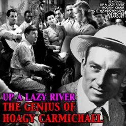 Up a Lazy River: The Genius of Hoagy Carmichael - Hoagy Carmichael Up a Lazy River: The Genius of Hoagy Carmichael - Hoagy Carmichael