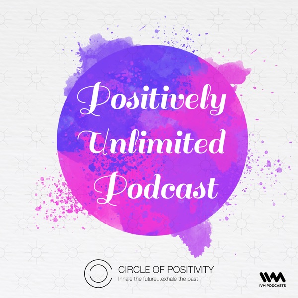Positively Unlimited Podcast Positively Unlimited Podcast