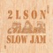 Slow Jam (feat. Evo) - 2LSON lyrics