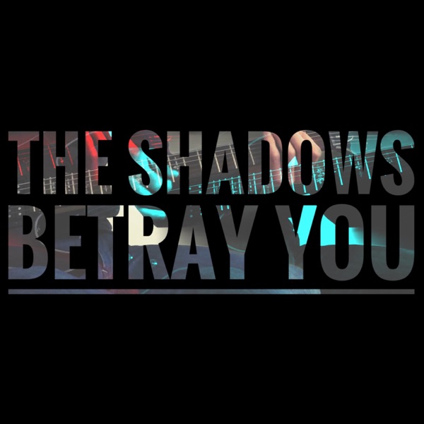 The Shadows Betray You