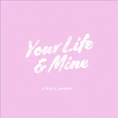 I Fall Apart - Single by Your Life & Mine album reviews, ratings, credits