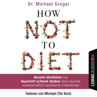 Michael Greger - How Not to Diet - Gesund abnehmen und dauerhaft schlank bleiben dank neuester wissenschaftlich bewiesener Erkenntnisse (Gekürzt) artwork