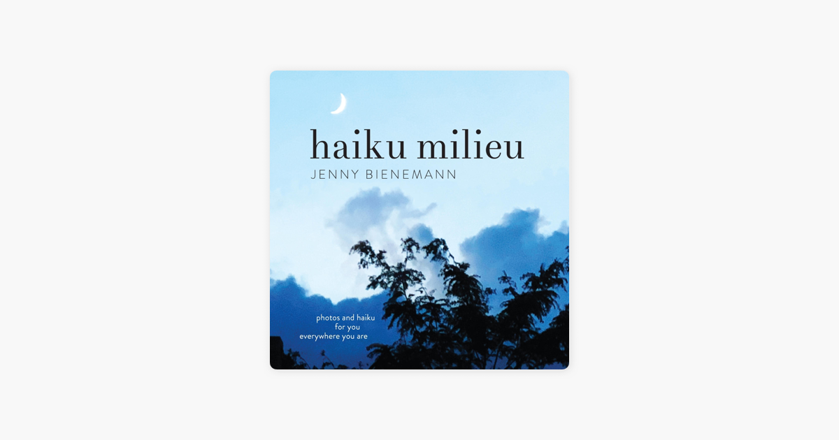 Haiku Milieu: Photos and Haiku for You, Everywhere You Are (Unabridged) - Jenny Bienemann Haiku Milieu: Photos and Haiku for You, Everywhere You Are (Unabridged) - Jenny Bienemann