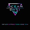 Oceandvst - Isn't Love Supposed to Be a Good Thing?