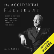 The Accidental President: Harry S. Truman and the Four Months That Changed the World (Unabridged)