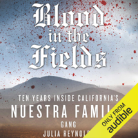 Julia Reynolds - Blood in the Fields: Ten Years Inside California's Nuestra Familia Gang (Unabridged) artwork