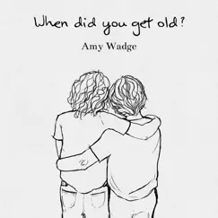 When Did You Get Old? - EP by Amy Wadge album reviews, ratings, credits