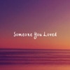Someone You Loved (feat. Lyle Kam) - Single