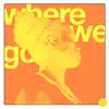 Where We Go - Single album lyrics, reviews, download