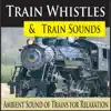 Train Whistles & Train Sounds (Ambient Sound of Trains for Relaxation) album lyrics, reviews, download