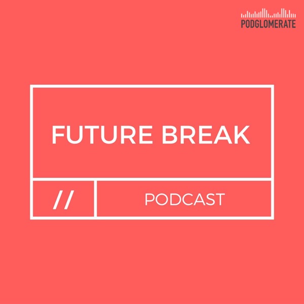 Future Break Podcast Future Break Podcast