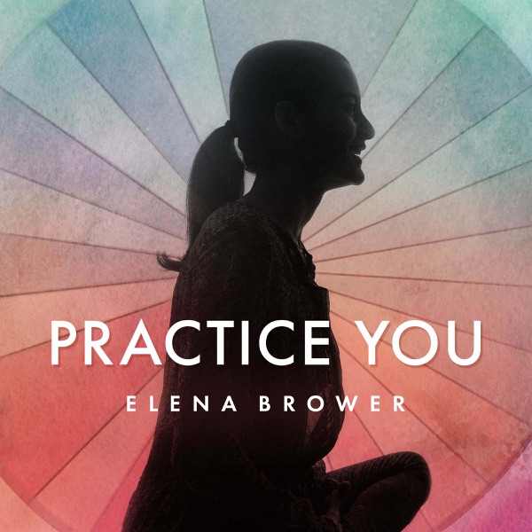 Practice You with Elena Brower Practice You with Elena Brower