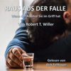 Raus aus der Falle: Wenn der Alkohol Sie im Griff hat - Robert T. Willer