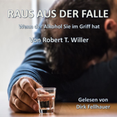 Raus aus der Falle: Wenn der Alkohol Sie im Griff hat - Robert T. Willer