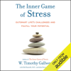 The Inner Game of Stress: Outsmart Life's Challenges and Fulfill Your Potential (Unabridged) - W. Timothy Gallwey, Edward S. Hanzelik, MD & John Horton , MD