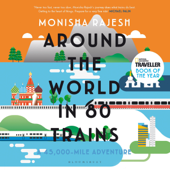 Around the World in 80 Trains: A 45,000-Mile Adventure (Unabridged) - Monisha Rajesh