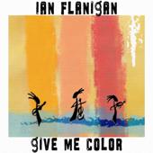 Give Me Color - EP - Ian Flanigan