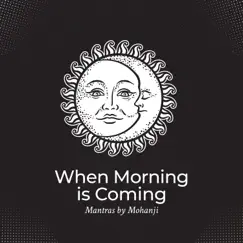 When Morning Is Coming: Mantras by Mohanji, Power of Meditation by Core Power Yoga Universe, Just Relax Music Universe & India Tribe Music Collection album reviews, ratings, credits