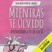 Mientras Te Olvido [While I Forget You]: Aprendiendo a Vivir Sin Ti [Learning to Live Without You] (Unabridged) - Nacarid Portal Arráez Cover Art