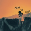 Mean To Love - Single