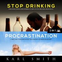 Karl Smith - Alcoholism: Stop Drinking, Get Sober and Stay Free from Alcohol Addiction for Life & Procrastination: A Simple Guide to Mastering Difficult Tasks and Breaking the Procrastination Habit: 2 in 1 (Unabridged) artwork