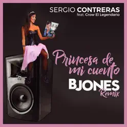Princesa de Mi Cuento (feat. Crow El Legendario & Bjones) [Bjones Remix] - Single - Sergio Contreras
