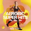 Aerobic Super Hits 70s - 80s - 90s: 60 Minutes Mixed for Fitness & Workout 140 bpm/32 Count (DJ MIX) album lyrics, reviews, download