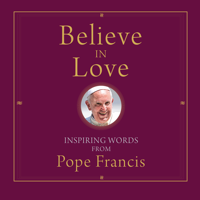 Pope Francis & Alicia von Stamwitz - Believe in Love: Inspiring Words from Pope Francis artwork