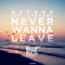 Never Wanna Leave (feat. Stevyn) - DYTONE lyrics