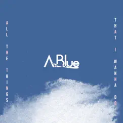 All the Things That I Wanna Do - Single by A.Blue album reviews, ratings, credits
