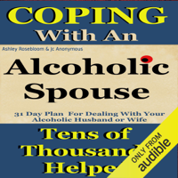 Ashley Rosebloom & J.C. Anonymous - Alcoholic Spouse: Coping with an Alcoholic Husband or Wife: Coping with Alcoholism and Substance Abuse, Book 3 (Unabridged) artwork