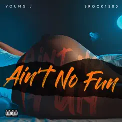 Ain’t No Fun - Single by Young J & Srock1500 album reviews, ratings, credits